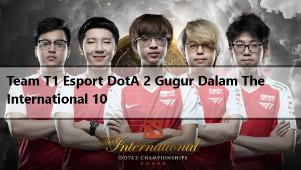 Team T1 Esport DotA 2 Gugur Dalam The International 10