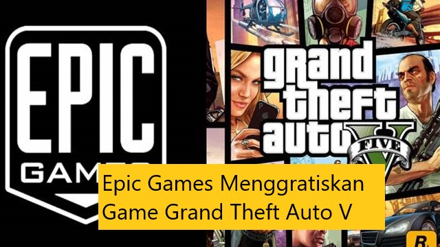 Epic Games Menggratiskan Game Grand Theft Auto V