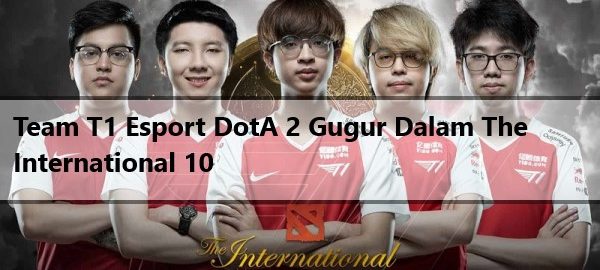 Team T1 Esport DotA 2 Gugur Dalam The International 10